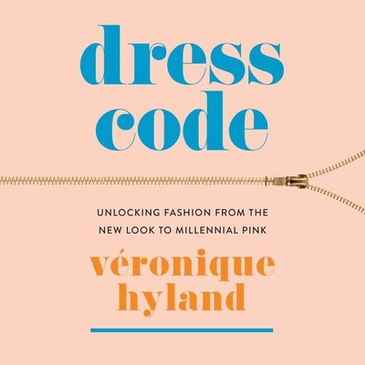 Dress Code: Unlocking Fashion from the New Look to Millennial Pink By Veronique Hyland, Jennifer Jill Araya (Read by) Cover Image