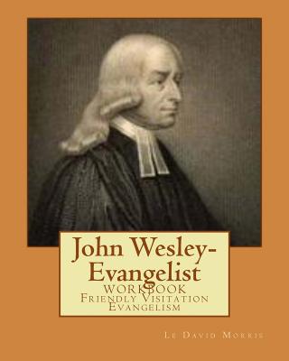 John Wesley-Evangelist: WORKBOOK Friendly Visition Evangelism By Le David Morris Cover Image