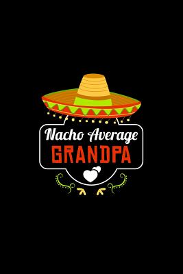 Nacho Average Grandpa: Nacho Lover Grandpa Family Humor Cover Image