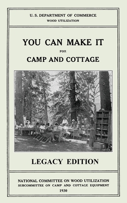 You Can Make It For Camp And Cottage (Legacy Edition): Practical Rustic Woodworking Projects, Cabin Furniture, And Accessories From Reclaimed Wood By U. S. Department of Commerce Cover Image
