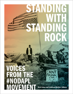 Standing with Standing Rock: Voices from the #NoDAPL Movement (Indigenous Americas) By Nick Estes (Editor), Jaskiran Dhillon (Editor) Cover Image