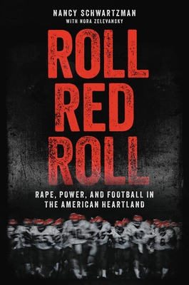 Roll Red Roll: Rape, Power, and Football in the American Heartland By Nancy Schwartzman, Nora Zelevansky (With) Cover Image