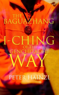 The Baguazhang I-Ching of the Genchitaofu Way By Peter Hainzl Cover Image