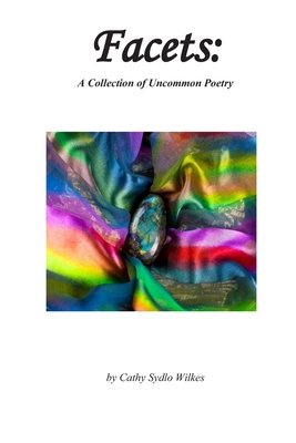 Facets: : A Collection of Uncommon Poetry By Cathy Sydlo Wilkes Cover Image