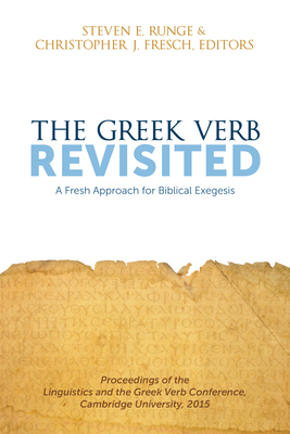 The Greek Verb Revisited: A Fresh Approach for Biblical Exegesis By Steven E. Runge (Editor), Christopher J. Fresch (Editor) Cover Image