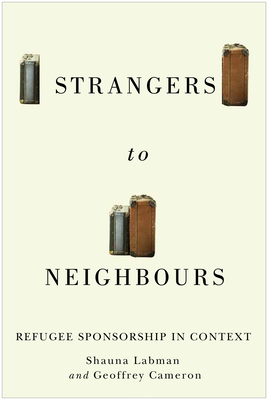 Strangers to Neighbours: Refugee Sponsorship in Context (McGill-Queen's Refugee and Forced Migration Studies Series #3) Cover Image