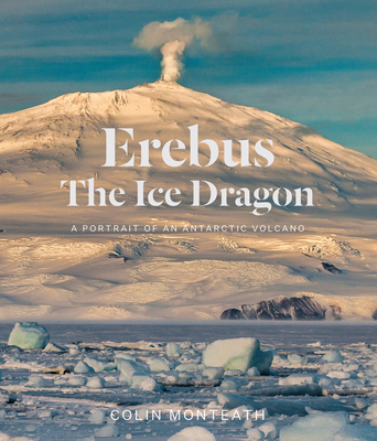 Erebus The Ice Dragon: A portrait of an Antarctic volcano Cover Image