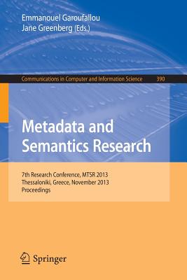 Metadata and Semantics Research: 7th International Conference, Mstr 2013, Thessaloniki, Greece, November 19-22, 2013. Proceedings (Communications in Computer and Information Science #390) Cover Image