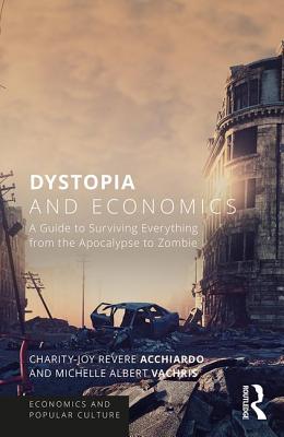 Dystopia and Economics: A Guide to Surviving Everything from the Apocalypse to Zombies (Routledge Economics and Popular Culture) Cover Image