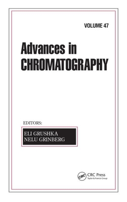 Advances in Chromatography, Volume 47 By Eli Grushka (Editor), Nelu Grinberg (Editor) Cover Image