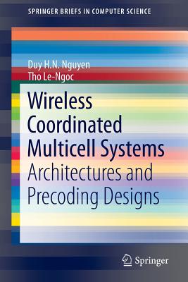 Wireless Coordinated Multicell Systems: Architectures and Precoding Designs (Springerbriefs in Computer Science) By Duy H. N. Nguyen, Tho Le-Ngoc Cover Image