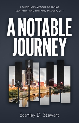 A Notable Journey: A Musician's Memoir of Living, Learning, and Thriving in Music City By Stanley D. Stewart Cover Image
