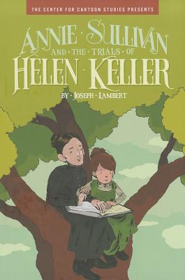 Cover for Annie Sullivan and the Trials of Helen Keller (The Center for Cartoon Studies Presents)