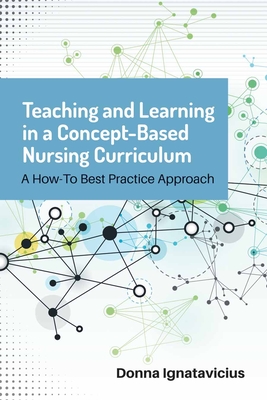 Teaching and Learning in a Concept-Based Nursing Curriculum: A How-To Best Practice Approach Cover Image