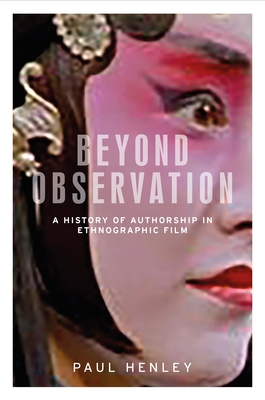 Beyond Observation: A History of Authorship in Ethnographic Film By Paul Henley Cover Image