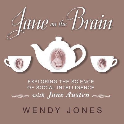 Jane on the Brain Lib/E: Exploring the Science of Social Intelligence with Jane Austen By Wendy Jones, Cassandra Campbell (Read by) Cover Image