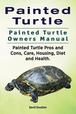 Painted Turtle. Painted Turtle Owners Manual. Painted Turtle Pros and Cons, Care, Housing, Diet and Health. Cover Image