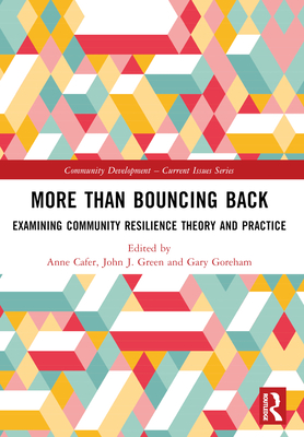 More than Bouncing Back: Examining Community Resilience Theory and Practice (Community Development - Current Issues)