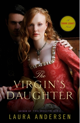 The Virgin's Daughter: A Tudor Legacy Novel By Laura Andersen Cover Image