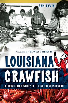 Louisiana Crawfish:: A Succulent History of the Cajun Crustacean (American Palate) By Sam Irwin, Marcelle Bienvenu (Introduction by) Cover Image