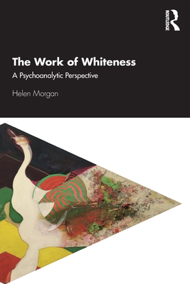The Work of Whiteness: A Psychoanalytic Perspective By Helen Morgan Cover Image