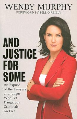 And Justice for Some: An Expose of the Lawyers and Judges Who Let Dangerous Criminals Go Free By Wendy Murphy Cover Image