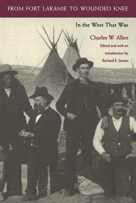 From Fort Laramie to Wounded Knee: In the West That Was By Charles W. Allen, Richard E. Jensen (Editor) Cover Image