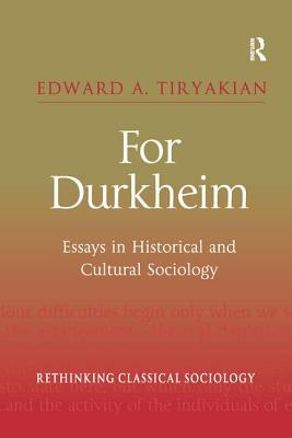For Durkheim: Essays in Historical and Cultural Sociology (Rethinking Classical Sociology) By Edward A. Tiryakian Cover Image