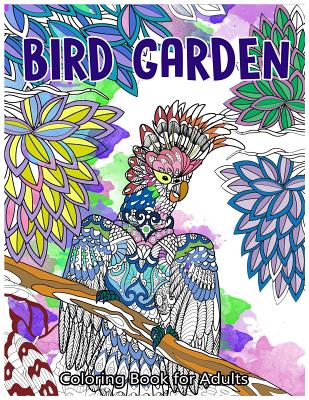 Bird Garden Coloring Book for Adults: Beautiful Birds in Garden, Flowers and Forest Pattern