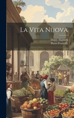 La Vita Nuova By Dante Alighieri, Pietro Fraticelli Cover Image
