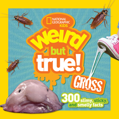 Weird But True Gross: 300 Slimy, Sticky, and Smelly Facts By National Geographic Kids Cover Image