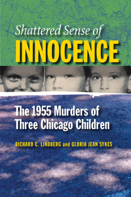 Shattered Sense of Innocence: The 1955 Murders of Three Chicago Children (Elmer H Johnson & Carol Holmes Johnson Series in Criminology)