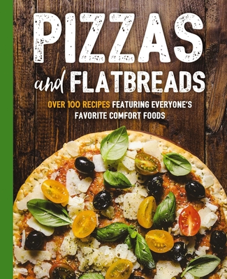 Pizzas and Flatbreads: Over 100 Recipes Featuring Everyone's Favorite Comfort Foods (The Art of Entertaining) Cover Image