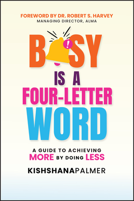 Busy Is a Four-Letter Word: A Guide to Achieving More by Doing Less By Kishshana Palmer Cover Image