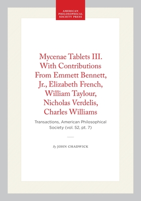 Mycenae Tablets III. with Contributions from Emmett Bennett, Jr., Elizabeth French, William Taylour, Nicholas Verdelis, Charles Williams: Transactions (Transactions of the American Philosophical Society #400)