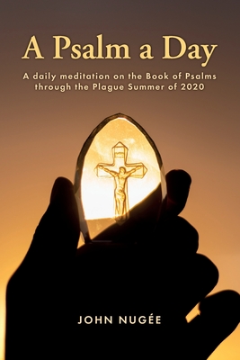 A Psalm a Day: A daily meditation on the Book of Psalms through the Plague Summer of 2020 By John Nugée Cover Image