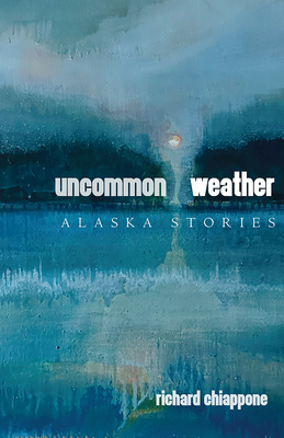 Uncommon Weather: Alaska Stories (The Alaska Literary Series)