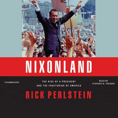 Nixonland: The Rise of a President and the Fracturing of America By Rick Perlstein, Stephen R. Thorne (Read by) Cover Image
