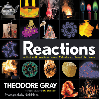 Reactions: An Illustrated Exploration of Elements, Molecules, and Change in the Universe By Theodore Gray Cover Image