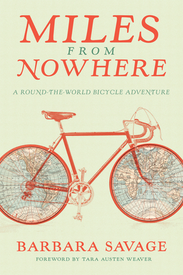 Miles from Nowhere: A Round-The-World Bicycle Adventure By Tara Austen Weaver (Foreword by), Barbara Savage Cover Image
