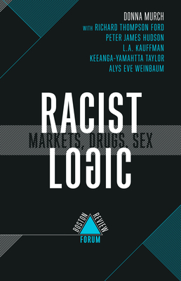 Racist Logic: Markets, Drugs, Sex (Boston Review / Forum) By Donna Murch Cover Image