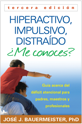 Hiperactivo, Impulsivo, Distraído ¿Me conoces?, Tercera edición: Guía Acerca del Déficit Atencional (TDAH) Para Padres, Maestros y Profesionales Cover Image