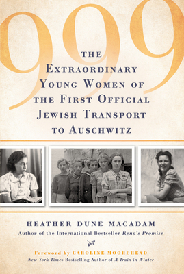 999: The Extraordinary Young Women of the First Official Jewish Transport to Auschwitz