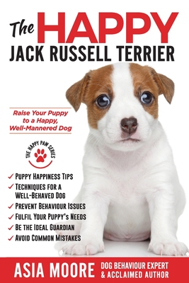 The Happy Jack Russell Terrier: Raise Your Puppy to a Happy, Well-Mannered Dog (Happy Paw Series) (The Happy Paw)