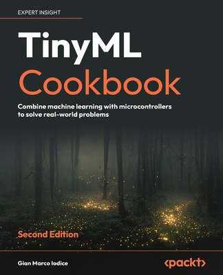 TinyML Cookbook - Second Edition: Combine machine learning with microcontrollers to solve real-world problems Cover Image