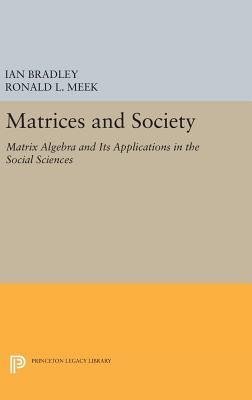 Matrices and Society: Matrix Algebra and Its Applications in the Social Sciences (Princeton Legacy Library #501) Cover Image