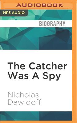 The Catcher Was a Spy: The Mysterious Life of Moe Berg By Nicholas Dawidoff, Jeff Kramer (Read by) Cover Image
