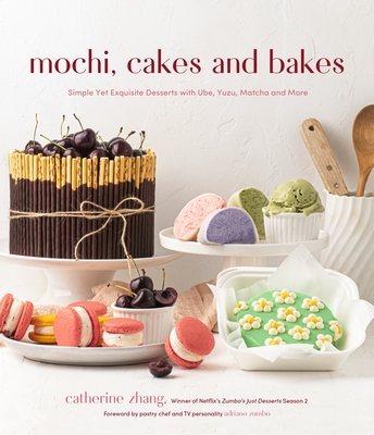 Mochi, Cakes and Bakes: Simple Yet Exquisite Desserts with Ube, Yuzu, Matcha and More By Catherine Zhang Cover Image