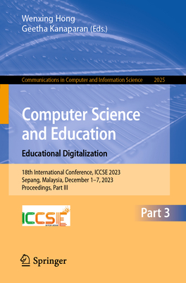 Computer Science and Education. Educational Digitalization: 18th International Conference, Iccse 2023, Sepang, Malaysia, December 1-7, 2023, Proceedin (Communications in Computer and Information Science #2025)