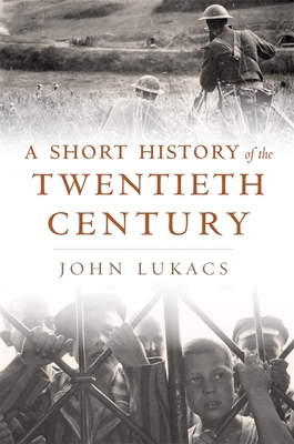 A Short History of the Twentieth Century By John Lukacs Cover Image